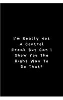I'm really not a Control Freak But... Can I show you the right way to do that?: Lined Journal, Lined Notebook, Gift ideas Notepad: Lined Notebook / Journal Gift. 120 pages. 6x9 Soft cover. Matte Finish.