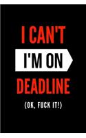 I Can't I'm On Deadline (OK, Fuck it!): Funny Journalism Slogans. Gag Gift Blank Lined Notebook for Journalists, Reporters, Editors and Busy Writers.