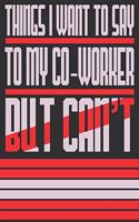 Things I Want To Say To My Coworkers But Can't