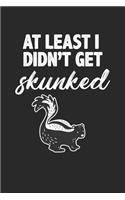 At least I Didn't get Skunked