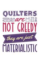 Quilters Are Not Greedy They Are Just Materialistic: Quilting Notebook, Blank Paperback Book to write in, Quilter Gift, 150 pages, college ruled