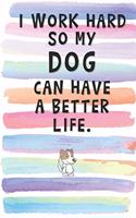 I Work Hard so My Dog can Have a Better Life: Blank Lined Notebook Journal Gift for Coworker, Friend, Dog Lover