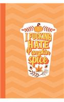 I Fucking Hate Pumpkin Spice Latte Journal Notebook