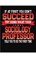 If At First You Don't Succeed Try Doing What Your Sociology Professor Told You To Do The First Time: College Ruled Composition Notebook Journal