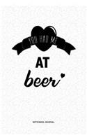You Had Me At Beer: A 6x9 Journal Diary Notebook With A Bold Text Font Slogan On A Matte Cover and 120 Blank Lined Pages