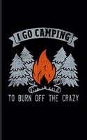 I Go Camping To Burn Off The Crazy