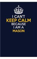 I Can't Keep Calm Because I Am A Mason
