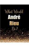 What Would André Rieu Do?: Large Notebook/Diary/Journal for Writing 100 Pages, André Rieu Gift for Fans