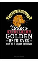 Always Be Yourself Unless You Can Be A Golden Retriever Then Be A Golden Retriever