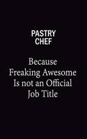 Pastry Chef Because Freaking Awesome Is Not An Official Job Title: 6X9 120 pages Career Notebook Unlined Writing Journal