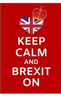 Keep Calm And Brexit On: Lined Notebook Journal - For Brexit Supporters Lovers Enthusiasts British People- Novelty Themed Gifts