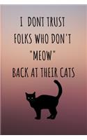 I Dont Trust Folks Who Don't "meow' Back at Their Cats