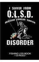 I Suffer From O.L.S.D. Obsessive Longear Sunfish Disorder Fishing Log Book 120 Pages: Cool Freshwater Game Fish Saltwater Fly Fishes Journal Composition Notebook Notes Day Planner Notepad