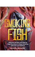 Smoking Fish: Delicious Recipes and Step by Step Directions to Enjoy Smoking with Fish and Seafood