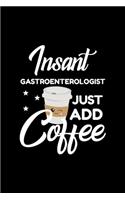 Insant Gastroenterologist Just Add Coffee: Funny Notebook for Gastroenterologist - Funny Christmas Gift Idea for Gastroenterologist - Gastroenterologist Journal - 100 pages 6x9 inches