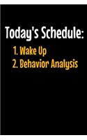 Today's Schedule 1. Wake Up 2. Behavior Analysis