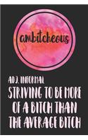 Ambitcheous Adj. Informal Striving To Be More Of A Bitch Than The Average Bitch: Journal, Funny Blank Lined Notebook