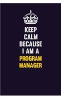 Keep Calm Because I Am A Program Manager: Motivational and inspirational career blank lined gift notebook with matte finish