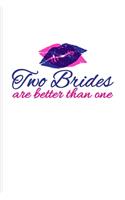 Two Brides Are Better Than One: 100 Days Why I Love You Journal For Lgbtq Rights, Social Movements & Lesbian Humor Fans - 6x9 - 101 pages