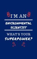 I'm An Environmental Scientist What's Your Superpower?: Perfect Gag Gift - Blank Lined Notebook Journal - 100 Pages 6" x 9" Format - Office Humour and Banter
