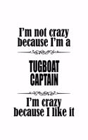 I'm Not Crazy Because I'm A Tugboat Captain I'm Crazy Because I like It: Original Tugboat Captain Notebook, Journal Gift, Diary, Doodle Gift or Notebook - 6 x 9 Compact Size- 109 Blank Lined Pages