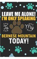 Leave Me Alone! I'm Only Speaking to My Bernese Mountain Today