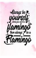 Always Be Yourself Unless You Can Be a Flamingo Then Always Be a Flamingo