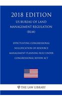 Effectuating Congressional Nullification of Resource Management Planning Rule under Congressional Review Act (US Bureau of Land Management Regulation) (BLM) (2018 Edition)
