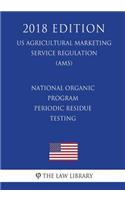 National Organic Program - Periodic Residue Testing (US Agricultural Marketing Service Regulation) (AMS) (2018 Edition)