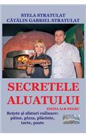 Secretele Aluatului. Editia Alb-Negru: Retete Si Sfaturi Culinare: Paine, Pizza, Placinte, Tarte, Paste