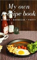 My Own Receipe Book Dinner Barbecue Party: Notebook for Recipes, Blank Book, Empty Fill in Cookbook Template, 5 x 8 notebook 100 pages, Diary