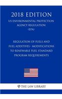 Regulation of Fuels and Fuel Additives - Modifications to Renewable Fuel Standard Program Requirements (US Environmental Protection Agency Regulation) (EPA) (2018 Edition)