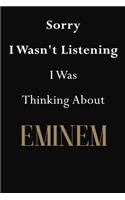 Sorry I Wasn't Listening I Was Thinking About Eminem