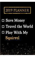 2019 Planner: Save Money, Travel the World, Play with My Squirrel: 2019 Squirrel Planner