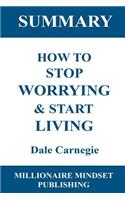 Summary: How to Stop Worrying & Start Living by Dale Carnegie Key Ideas in 1 Hour or Less