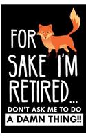 For Sake I'm Retired Don't Ask Me to Do a Damn Thing: Funny Retirement 2019 Blank Lined Note Book