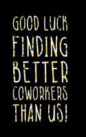 Good Luck Finding Better Coworkers Than Us: Blank Lined Notebook Journal Diary Composition Notepad 120 Pages 6x9 Paperback ( Funny Office Design ) Black and Green