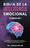 BIBLIA DE LA INTELIGENCIA EMOCIONAL 3 LIBROS EN 1 Además el Coeficiente Intelectual, Aumente la Fortaleza Mental, la Autoconfianza y la Autodisciplina, Controle la Ansiedad Para una Vida Feliz