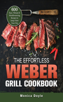 Effortless Weber Grill Cookbook: 600 Easy, Vibrant & Mouthwatering Recipes to Jump-Start Your Day
