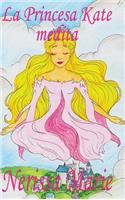 Princesa Kate medita (libro para niños sobre meditación de atención plena para niños, cuentos infantiles, libros infantiles, libros para los niños, libros para niños, bebes, libros infantiles)