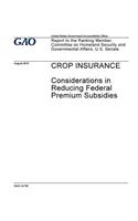 Crop insurance, considerations in reducing federal premium subsidies: report to the Ranking Member, Committee on Homeland Security and Governmental Affairs, U.S. Senate.