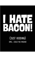 I Hate Bacon! (Just Kidding) OMG!... Could You Imagine!