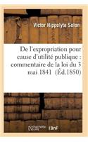 de l'Expropriation Pour Cause d'Utilité Publique: Commentaire de la Loi Du 3 Mai 1841