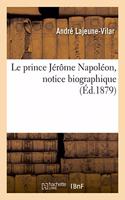 Le Prince Jérôme Napoléon, Notice Biographique