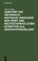 Zerstört Die Historisch-Kritische Theologie Den Wert Der Neutestamentlichen Schriften ALS Geschichtsquellen?: Vortrag, Gehalten Auf Der Allgemeinen Schlesischen Predigerkonferenz Zu Breslau 1910