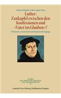 Luther: Zankapfel Zwischen Den Konfessionen Und 'Vater Im Glauben'?