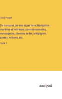 Du transport par eau et par terre; Navigation maritime et intérieure, commissionnaires, messageries, chemins de fer, télégraphie, postes, voitures, etc.