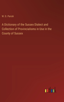 A Dictionary of the Sussex Dialect and Collection of Provincialisms in Use in the County of Sussex