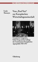 Vom Pool Vert Zur Europäischen Wirtschaftsgemeinschaft: Europäische Integration, Kalter Krieg Und Die Anfänge Der Gemeinsamen Europäischen Agrarpolitik 1950-1957(6 Studien Zur Internationalen Geschichte)