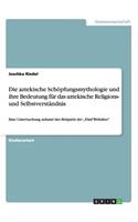 aztekische Schöpfungsmythologie und ihre Bedeutung für das aztekische Religions- und Selbstverständnis